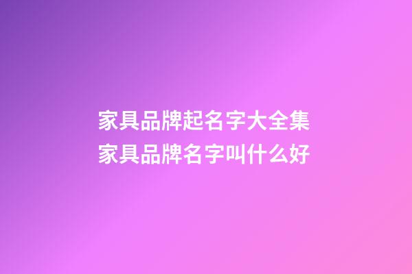 家具品牌起名字大全集 家具品牌名字叫什么好